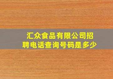 汇众食品有限公司招聘电话查询号码是多少