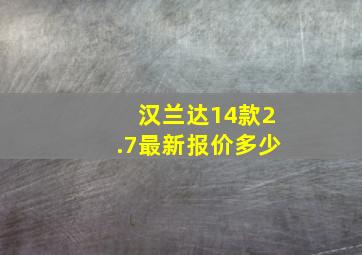 汉兰达14款2.7最新报价多少