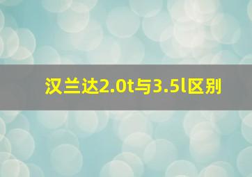 汉兰达2.0t与3.5l区别