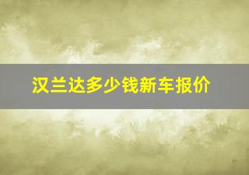 汉兰达多少钱新车报价