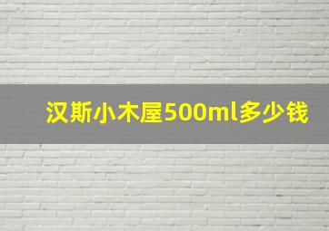 汉斯小木屋500ml多少钱