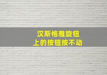 汉斯格雅旋钮上的按钮按不动