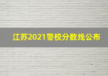 江苏2021警校分数线公布