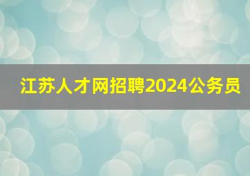 江苏人才网招聘2024公务员