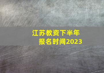 江苏教资下半年报名时间2023