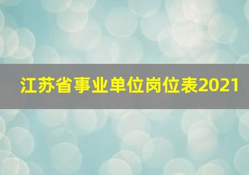 江苏省事业单位岗位表2021