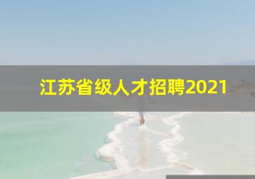 江苏省级人才招聘2021