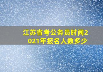 江苏省考公务员时间2021年报名人数多少