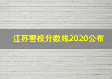 江苏警校分数线2020公布