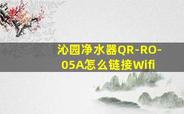 沁园净水器QR-RO-05A怎么链接Wifi