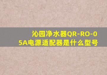 沁园净水器QR-RO-05A电源适配器是什么型号