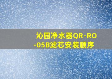 沁园净水器QR-RO-05B滤芯安装顺序