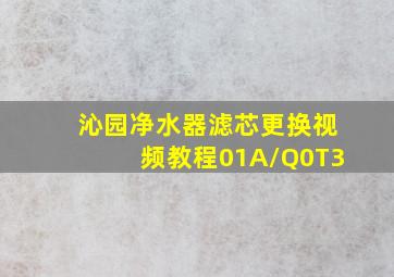 沁园净水器滤芯更换视频教程01A/Q0T3