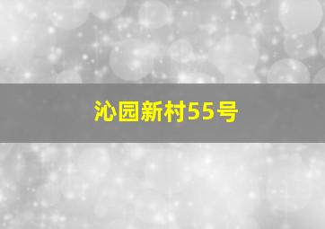 沁园新村55号