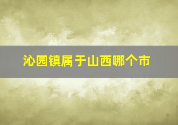 沁园镇属于山西哪个市