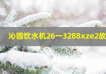 沁园饮水机26一3288xze2故障