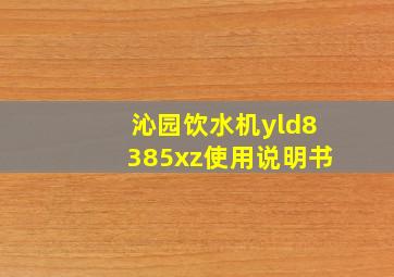 沁园饮水机yld8385xz使用说明书