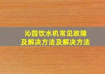 沁园饮水机常见故障及解决方法及解决方法