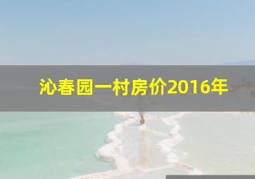 沁春园一村房价2016年