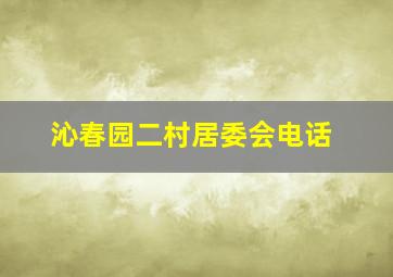 沁春园二村居委会电话