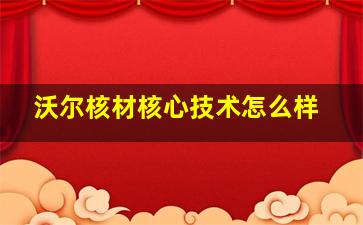 沃尔核材核心技术怎么样