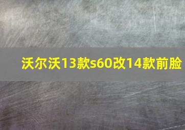 沃尔沃13款s60改14款前脸