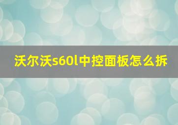 沃尔沃s60l中控面板怎么拆