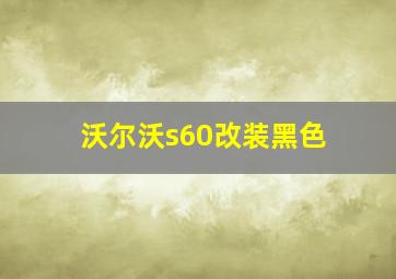 沃尔沃s60改装黑色