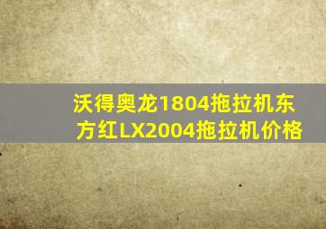 沃得奥龙1804拖拉机东方红LX2004拖拉机价格