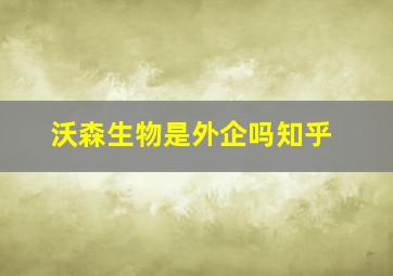 沃森生物是外企吗知乎