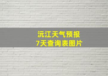 沅江天气预报7天查询表图片