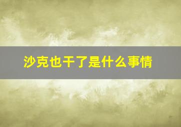 沙克也干了是什么事情