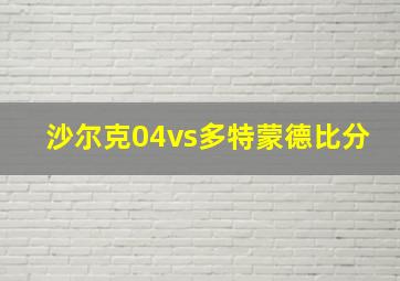 沙尔克04vs多特蒙德比分