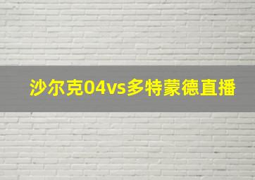 沙尔克04vs多特蒙德直播