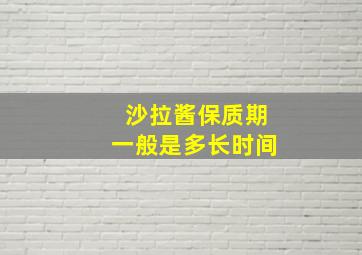 沙拉酱保质期一般是多长时间