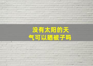 没有太阳的天气可以晒被子吗