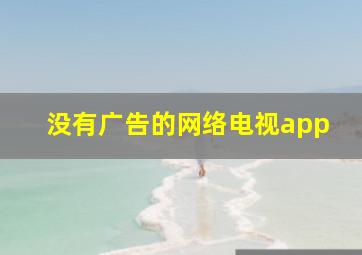 没有广告的网络电视app