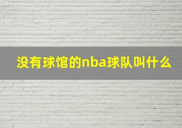 没有球馆的nba球队叫什么