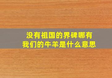 没有祖国的界碑哪有我们的牛羊是什么意思