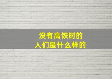 没有高铁时的人们是什么样的