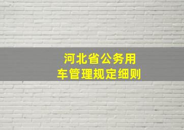 河北省公务用车管理规定细则