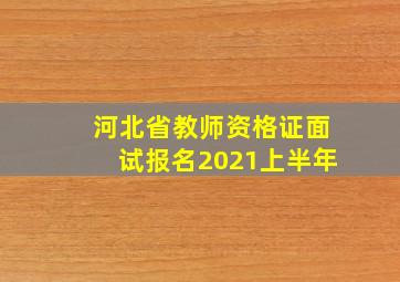 河北省教师资格证面试报名2021上半年