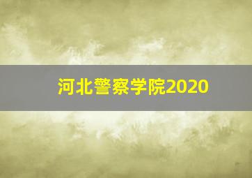 河北警察学院2020