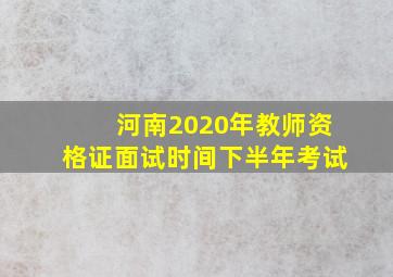 河南2020年教师资格证面试时间下半年考试