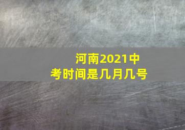 河南2021中考时间是几月几号