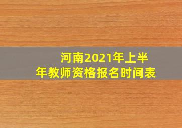 河南2021年上半年教师资格报名时间表