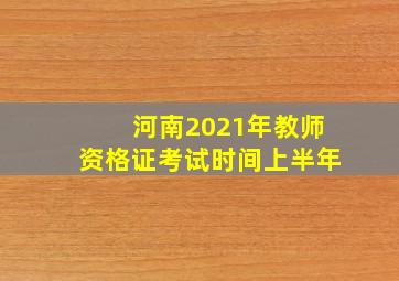 河南2021年教师资格证考试时间上半年