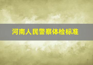 河南人民警察体检标准