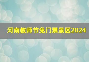 河南教师节免门票景区2024