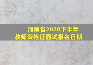 河南省2020下半年教师资格证面试报名日期